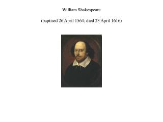 William Shakespeare (baptised 26 April 1564; died 23 April 1616)