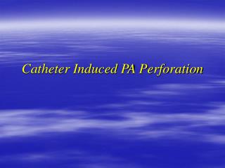 Catheter Induced PA Perforation