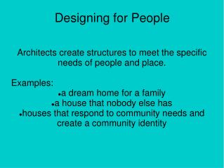 Architects create structures to meet the specific needs of people and place. Examples: