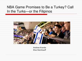 NBA Game Promises to Be a Turkey? Call In the Turks—or the Filipinos