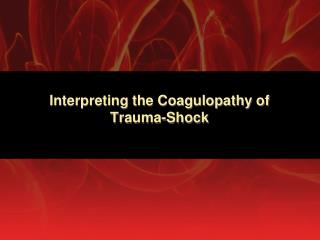 Interpreting the Coagulopathy of Trauma-Shock