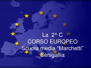 La 2^ C CORSO EUROPEO Scuola media “Marchetti” Senigallia