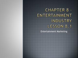 Chapter 8 – Entertainment Industry Lesson 8.1