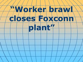 “Worker brawl closes Foxconn plant”