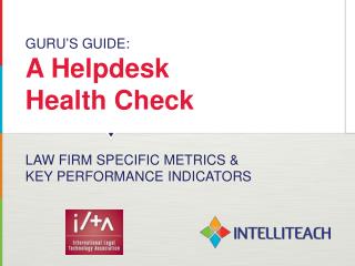 GURU ’ S GUIDE: A Helpdesk Health Check LAW FIRM SPECIFIC METRICS &amp; KEY PERFORMANCE INDICATORS