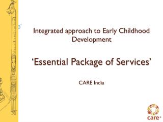 Integrated approach to Early Childhood Development ‘Essential Package of Services’ CARE India