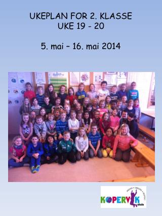 UKEPLAN FOR 2. KLASSE UKE 19 - 20 5 . mai – 16. mai 2014