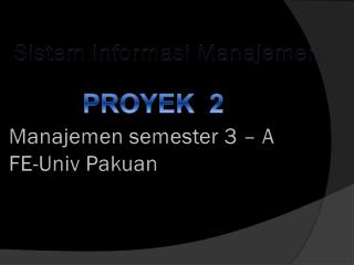Sistem Informasi Manajemen M anajemen semester 3 – A FE-Univ Pakuan