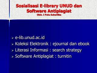Sosialisasi E-library UNUD dan Software Antiplagiat Oleh . I Putu Suhartika