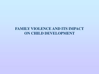 FAMILY VIOLENCE AND ITS IMPACT ON CHILD DEVELOPMENT