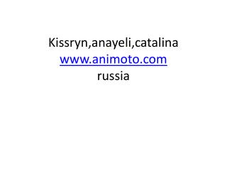 Kissryn,anayeli,catalina animoto russia