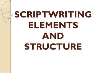 SCRIPTWRITING ELEMENTS AND STRUCTURE