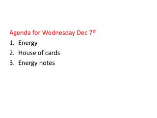 Agenda for Wednesday Dec 7 th Energy House of cards Energy notes