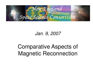 Jan. 9, 2007 Comparative Aspects of Magnetic Reconnection