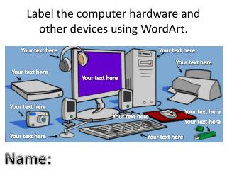 Label the computer hardware and other devices using WordArt.