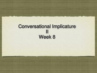 Conversational Implicature II Week 8