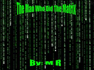 The Man Who Did The Matrix