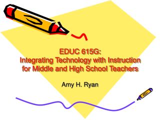 EDUC 615G: Integrating Technology with Instruction for Middle and High School Teachers
