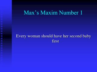 Max’s Maxim Number 1