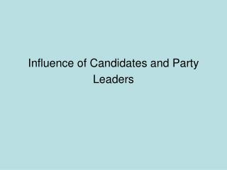 Influence of Candidates and Party Leaders