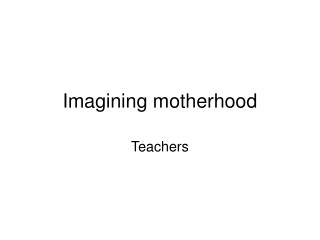 Imagining motherhood