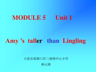 MODULE 5 Unit 1 Amy ’s tall er than Lingling .