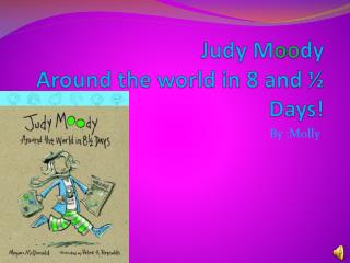 Judy M oo dy Around the world in 8 and ½ Days!