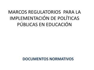 MARCOS REGULATORIOS PARA LA IMPLEMENTACIÓN DE POLÍTICAS PÚBLICAS EN EDUCACIÓN