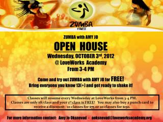 ZUMBA with AMY JO OPEN HOUSE Wednesday, OCTOBER 3 rd , 2012 @ LoveWorks Academy From 3-4 PM