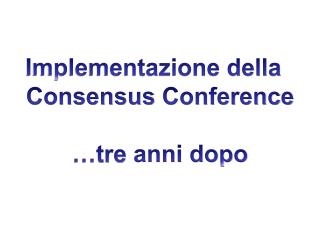 Implementazione della Consensus Conference …tre anni dopo