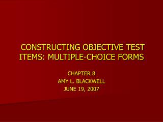 CONSTRUCTING OBJECTIVE TEST ITEMS: MULTIPLE-CHOICE FORMS