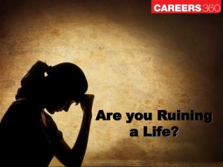 Are you Ruining a Life?