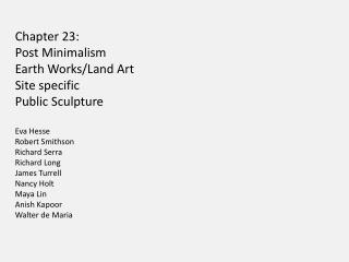 Chapter 23: Post Minimalism Earth Works/Land Art Site specific Public Sculpture Eva Hesse
