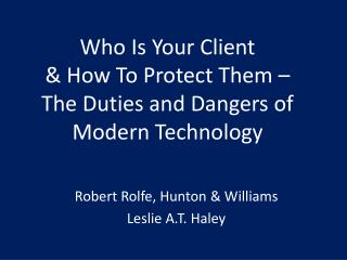 Who Is Your Client &amp; How To Protect Them – The Duties and Dangers of Modern Technology
