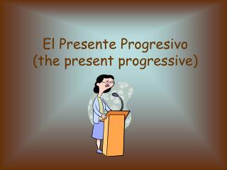 El Presente Progresivo (the present progressive)