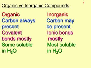 Organic vs Inorganic Compounds Organic Inorganic	 Carbon always	 Carbon may