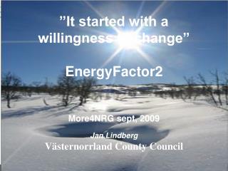 ”It started with a willingness to change” EnergyFactor2 More4NRG sept, 2009