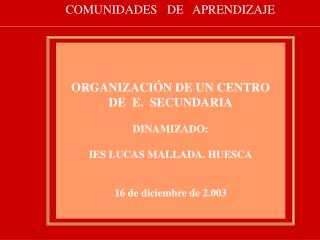 ORGANIZACIÓN DE UN CENTRO DE E. SECUNDARIA DINAMIZADO: IES LUCAS MALLADA. HUESCA
