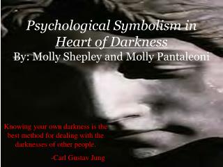 Psychological Symbolism in Heart of Darkness By: Molly Shepley and Molly Pantaleoni