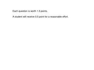 Each question is worth 1.5 points. A student will receive 0.5 point for a reasonable effort.