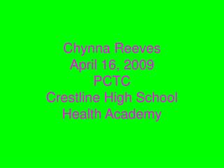 Chynna Reeves April 16, 2009 PCTC Crestline High School Health Academy