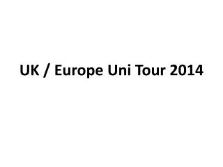 UK / Europe Uni Tour 2014