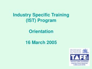 Industry Specific Training (IST) Program Orientation 16 March 2005