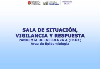 SALA DE SITUACIÓN, VIGILANCIA Y RESPUESTA PANDEMIA DE INFLUENZA A (H1N1) Área de Epidemiología
