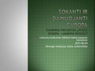 Šokanti ir dainuojanti Europa Comenius projektas „Sveika E uropa – laiminga Europa“