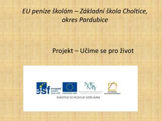 EU peníze školám – Základní škola Choltice, okres Pardubice 	Projekt – Učíme se pro život