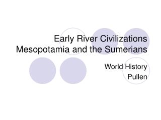 Early River Civilizations Mesopotamia and the Sumerians