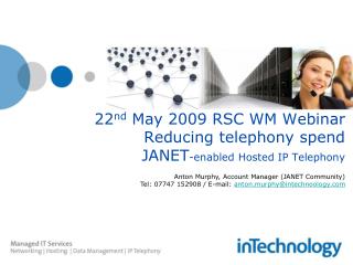 22 nd May 2009 RSC WM Webinar Reducing telephony spend JANET -enabled Hosted IP Telephony