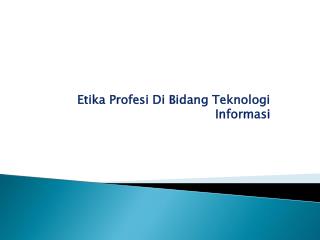 Etika Profesi Di Bidang Teknologi Informasi