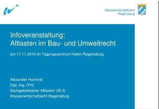 Alexander Hummel Dipl.-Ing. (FH) Sachgebietsleiter Altlasten (W.3) Wasserwirtschaftsamt Regensburg